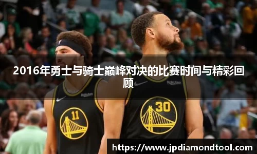 2016年勇士与骑士巅峰对决的比赛时间与精彩回顾