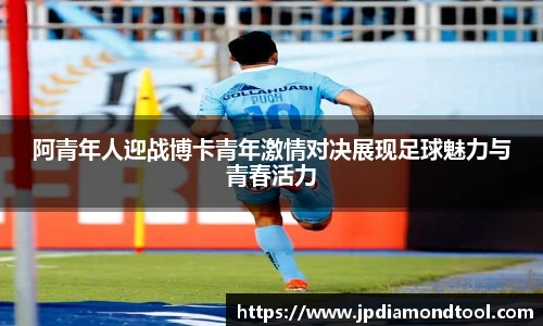 阿青年人迎战博卡青年激情对决展现足球魅力与青春活力