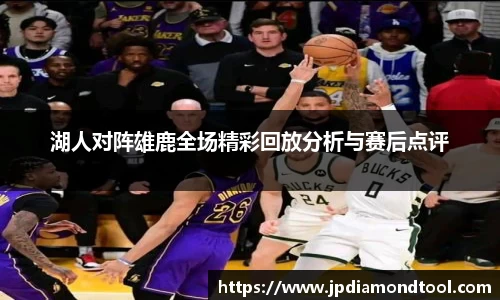 湖人对阵雄鹿全场精彩回放分析与赛后点评