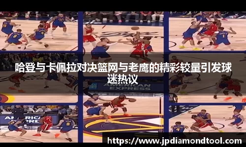 哈登与卡佩拉对决篮网与老鹰的精彩较量引发球迷热议